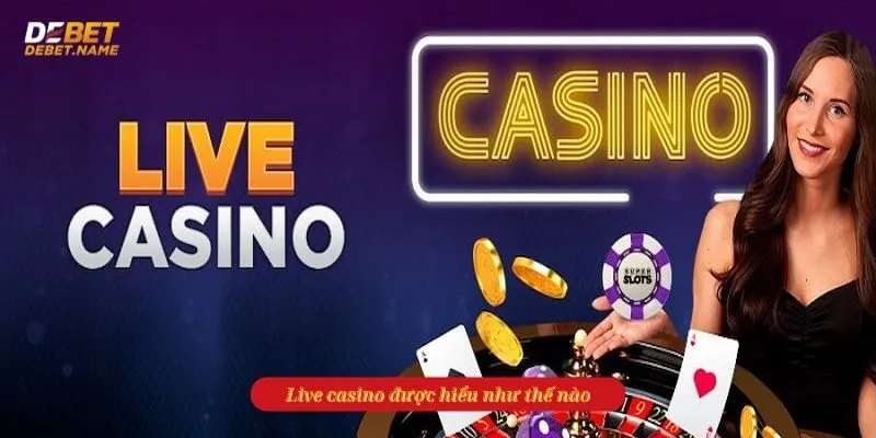 Live casino Debet được hiểu như thế nào