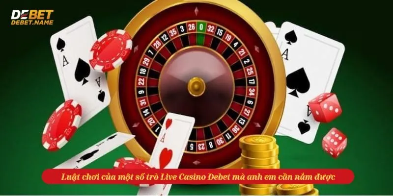 Luật chơi của một số trò Live Casino Debet mà anh em cần nắm được