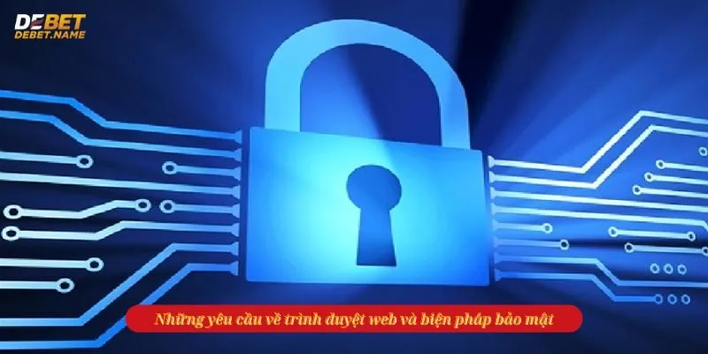 Những yêu cầu về trình duyệt web và biện pháp bảo mật